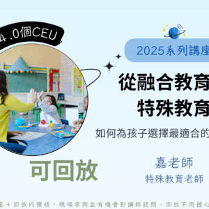 從融合教育到特殊教育—如何為孩子選擇最適合的學習環境（已開放回放）